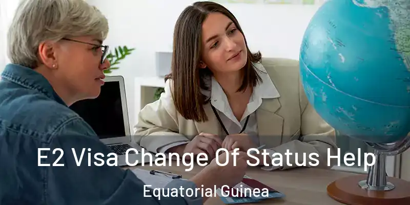  E2 Visa Change Of Status Help Equatorial Guinea