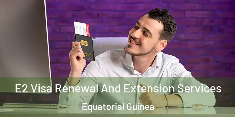  E2 Visa Renewal And Extension Services Equatorial Guinea