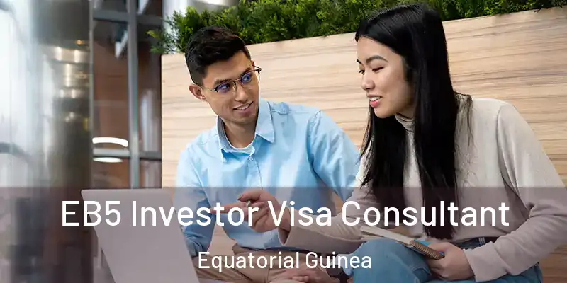  EB5 Investor Visa Consultant Equatorial Guinea
