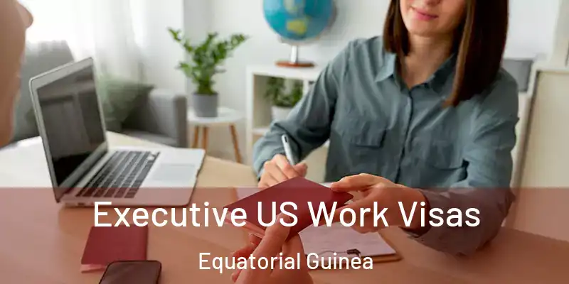  Executive US Work Visas Equatorial Guinea