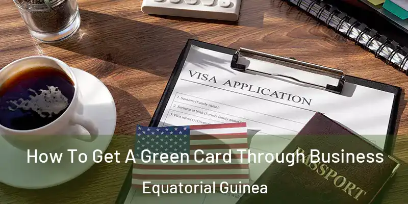 How To Get A Green Card Through Business Equatorial Guinea
