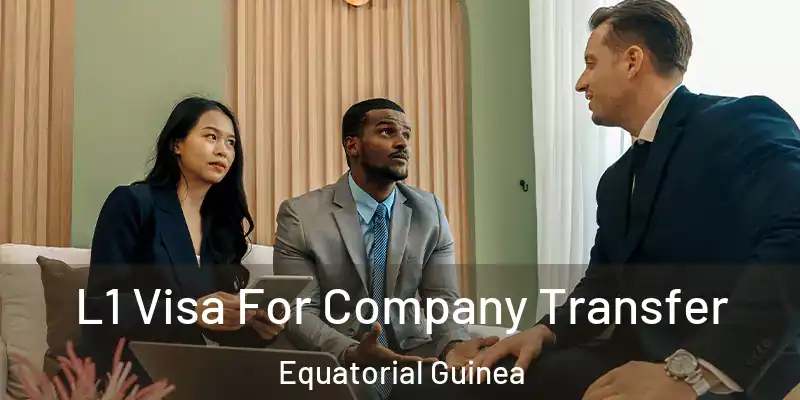  L1 Visa For Company Transfer Equatorial Guinea