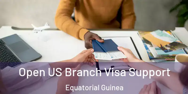  Open US Branch Visa Support Equatorial Guinea
