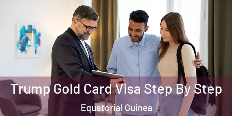  Trump Gold Card Visa Step By Step Equatorial Guinea