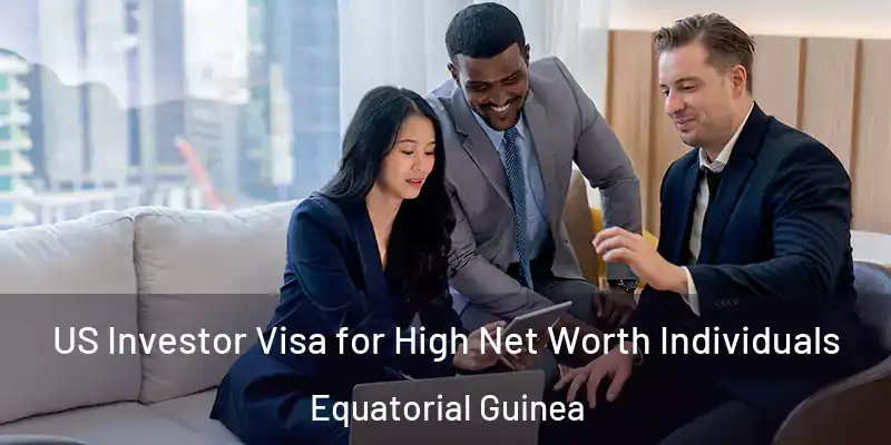  US Investor Visa for High Net Worth Individuals Equatorial Guinea